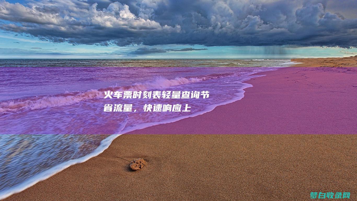 火车票时刻表轻量查询：节省流量，快速响应 (上海到亳州的火车票时刻表)